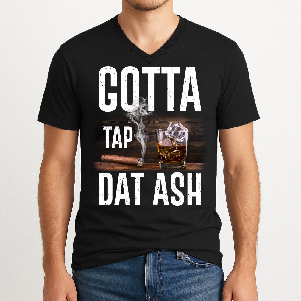 Gotta Tap Dat Ash Cigar And Whiskey V-Neck T-Shirt