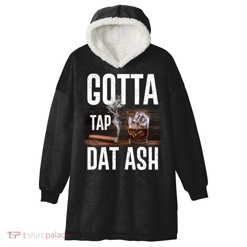 Gotta Tap Dat Ash Cigar And Whiskey Hooded Wearable Blanket