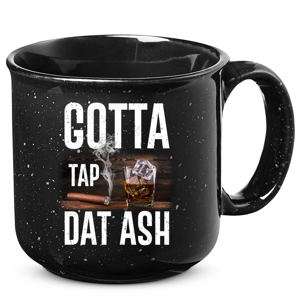 Gotta Tap Dat Ash Cigar And Whiskey 15oz Campfire Ceramic Mug