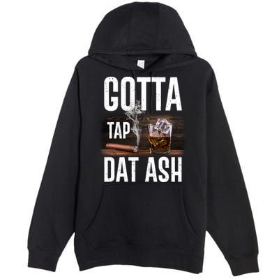Gotta Tap Dat Ash Cigar And Whiskey Premium Pullover Hoodie