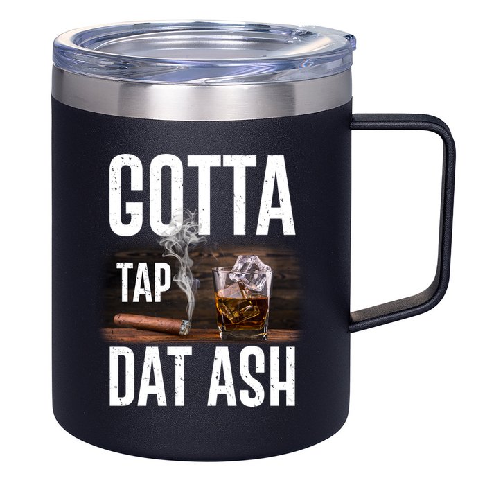 Gotta Tap Dat Ash Cigar And Whiskey 12oz Stainless Steel Coffee Mug