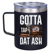 Gotta Tap Dat Ash Cigar And Whiskey 12oz Stainless Steel Coffee Mug