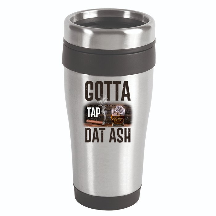 Gotta Tap Dat Ash Cigar And Whiskey 16oz Travel Tumbler