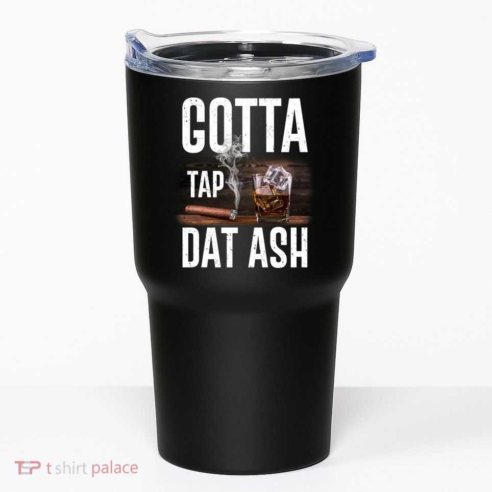 Gotta Tap Dat Ash Cigar And Whiskey Tumbler