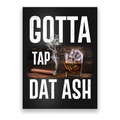 Gotta Tap Dat Ash Cigar And Whiskey Poster