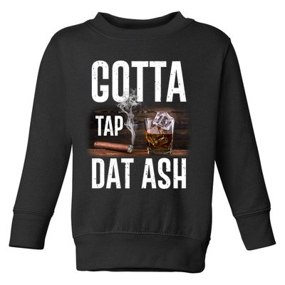 Gotta Tap Dat Ash Cigar And Whiskey Toddler Sweatshirt