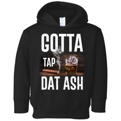 Gotta Tap Dat Ash Cigar And Whiskey Toddler Hoodie