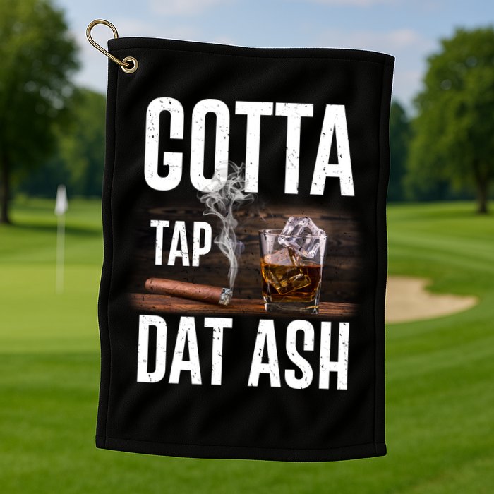 Gotta Tap Dat Ash Cigar And Whiskey Golf Towel