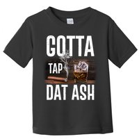 Gotta Tap Dat Ash Cigar And Whiskey Toddler T-Shirt