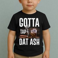 Gotta Tap Dat Ash Cigar And Whiskey Toddler T-Shirt