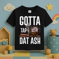 Gotta Tap Dat Ash Cigar And Whiskey Toddler T-Shirt