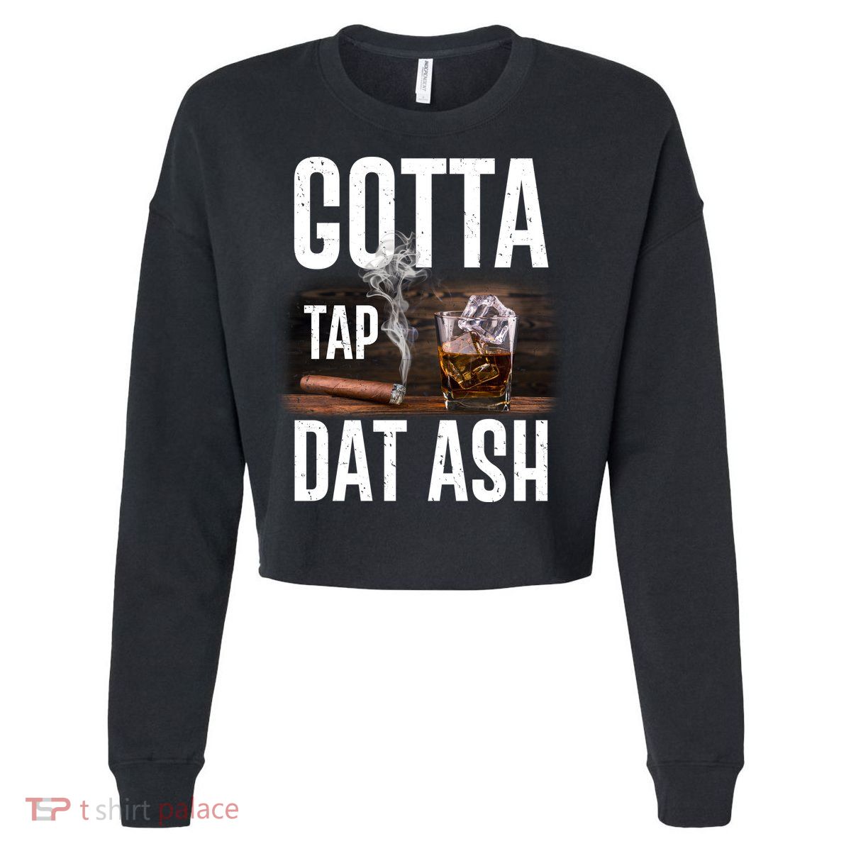 Gotta Tap Dat Ash Cigar And Whiskey Cropped Pullover Crew