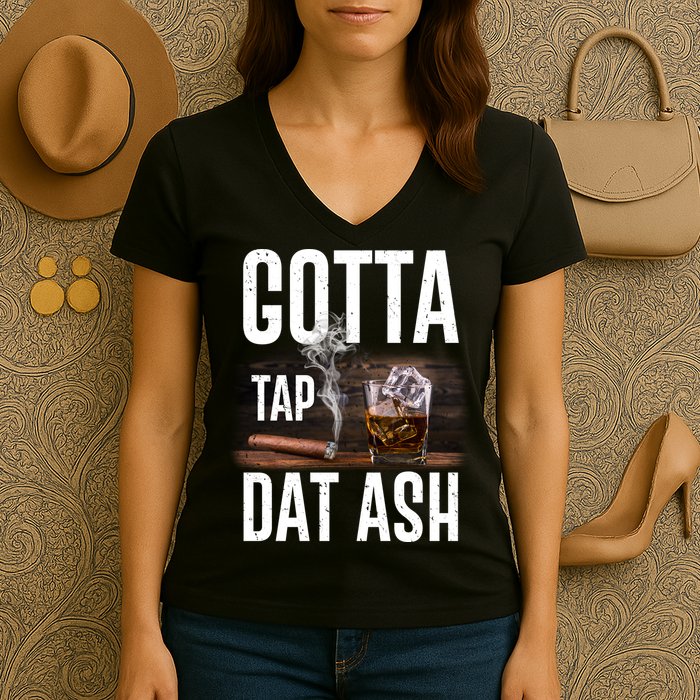 Gotta Tap Dat Ash Cigar And Whiskey Women's V-Neck T-Shirt