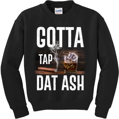 Gotta Tap Dat Ash Cigar And Whiskey Kids Sweatshirt