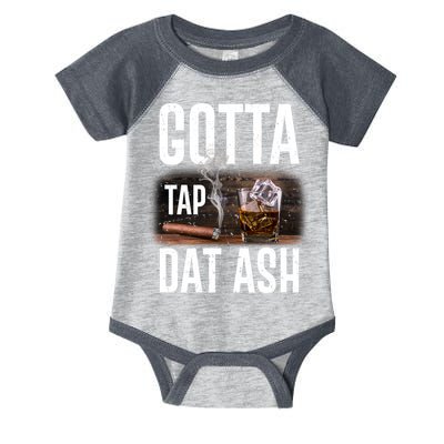 Gotta Tap Dat Ash Cigar And Whiskey Infant Baby Jersey Bodysuit