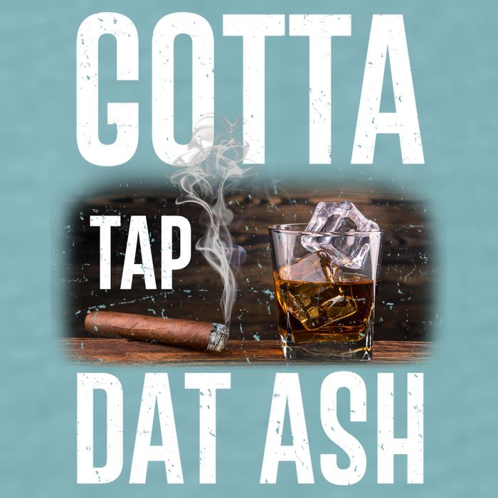 Gotta Tap Dat Ash Cigar And Whiskey Sueded Cloud Jersey T-Shirt
