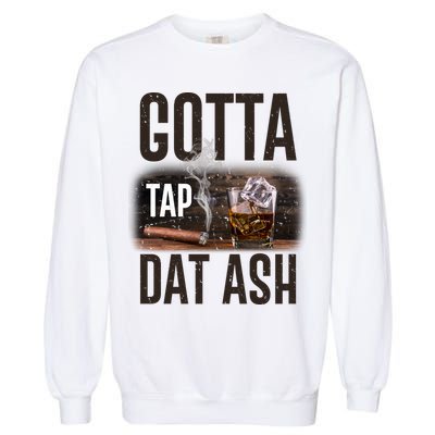 Gotta Tap Dat Ash Cigar And Whiskey Garment-Dyed Sweatshirt