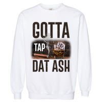 Gotta Tap Dat Ash Cigar And Whiskey Garment-Dyed Sweatshirt