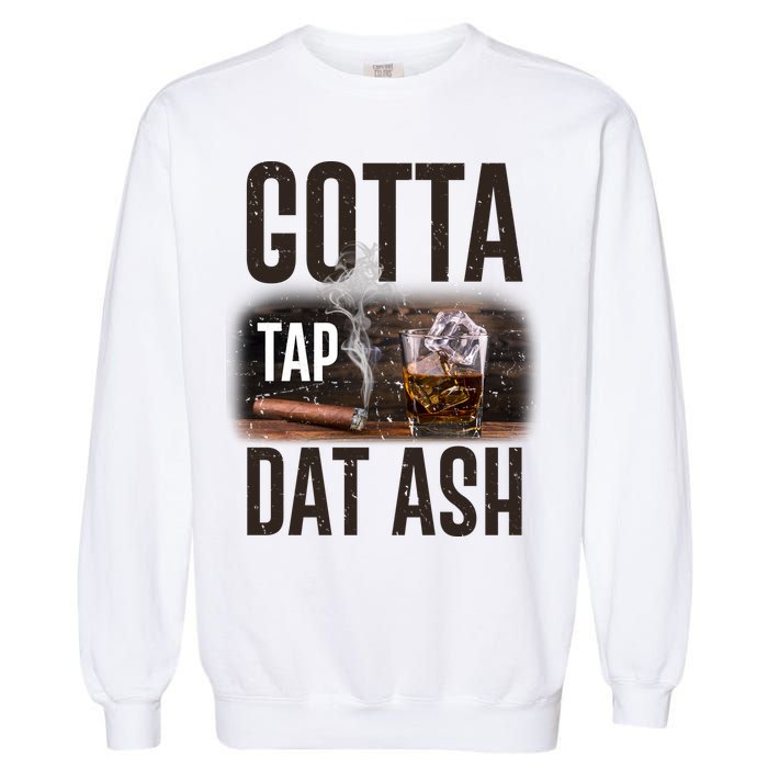 Gotta Tap Dat Ash Cigar And Whiskey Garment-Dyed Sweatshirt