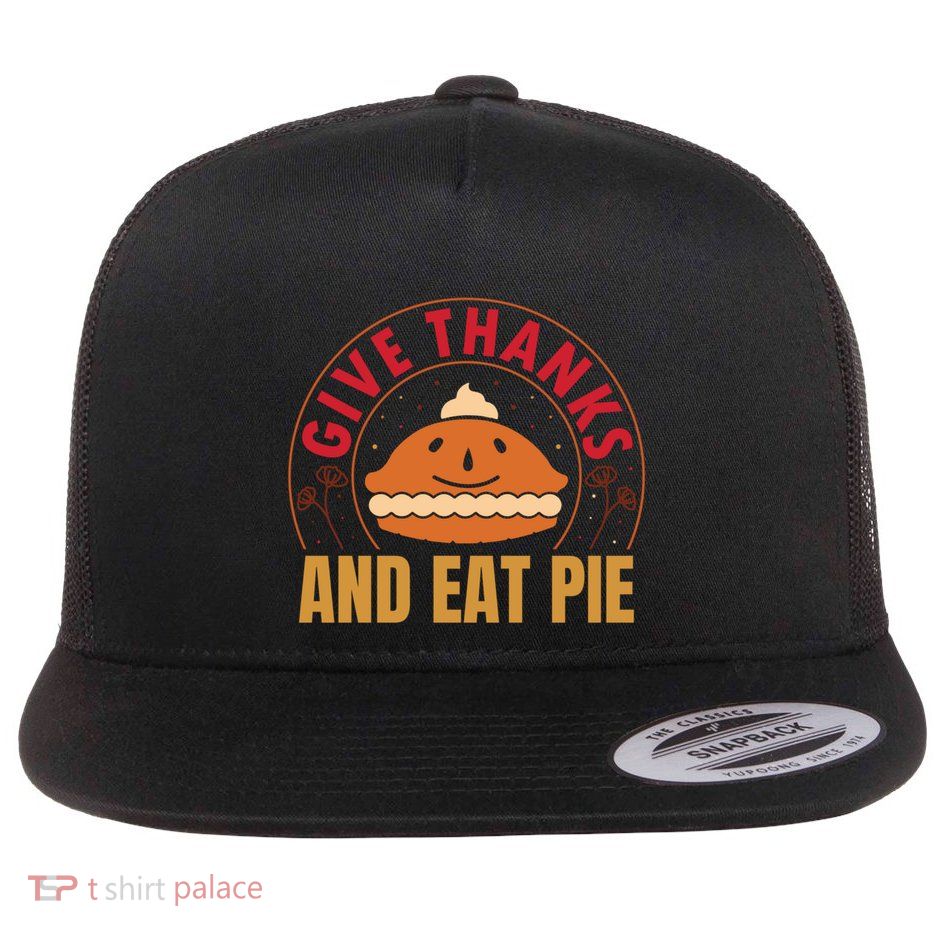 Give Thanks Eat Pie Thanksgiving Gift And Gift Flatbill Hat