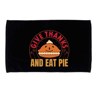 Give Thanks Eat Pie Thanksgiving Gift And Gift Microfiber Hand Towel