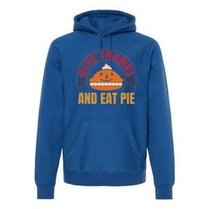 Give Thanks Eat Pie Thanksgiving Gift And Gift Premium Hoodie