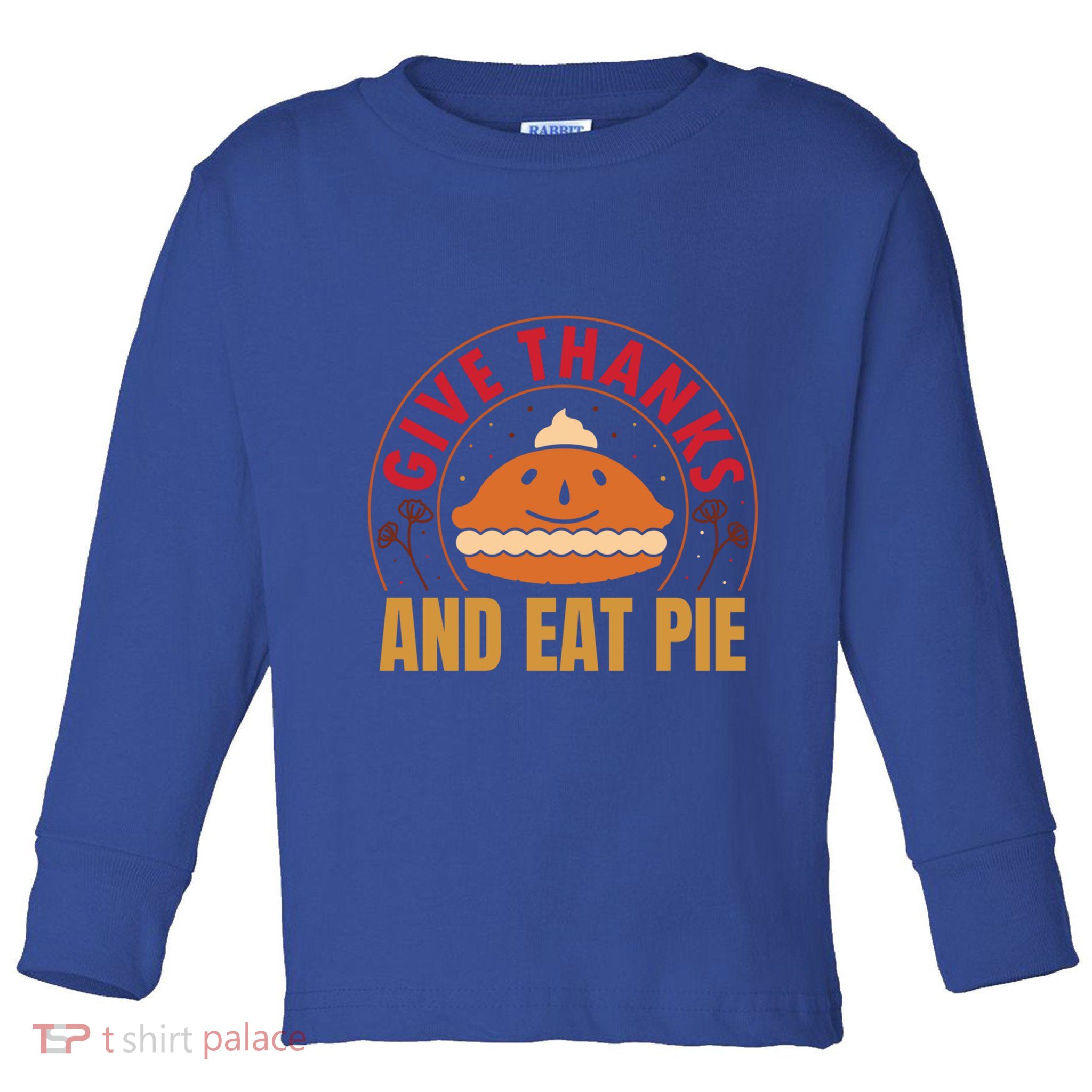 Give Thanks Eat Pie Thanksgiving Gift And Gift Toddler Long Sleeve Shirt