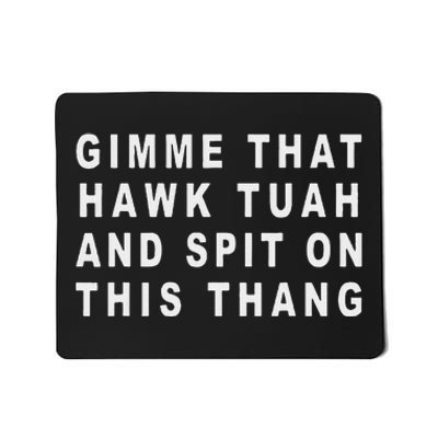 Gimme That Hawk Tuah And Spit On This Thang Mousepad