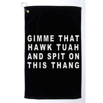 Gimme That Hawk Tuah And Spit On This Thang Platinum Collection Golf Towel