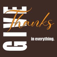 Give Thanks In Everything Thanksgiving Holiday T-Shirt