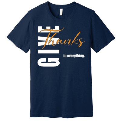 Give Thanks In Everything Thanksgiving Holiday Premium T-Shirt