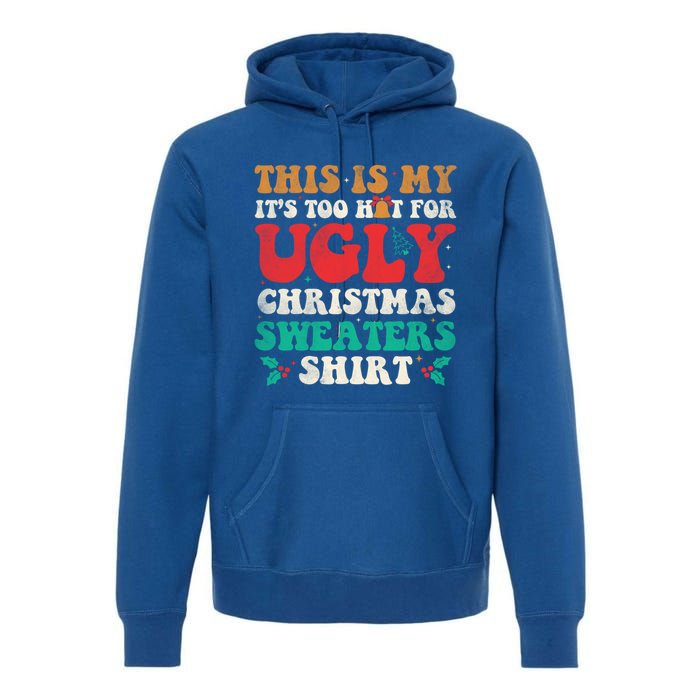 Groovy This Is My ItS Too Hot For Ugly Christmas Gift Premium Hoodie