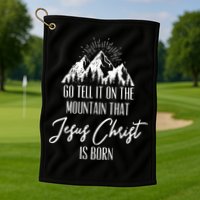 Go Tell It On The Mountain That Jesus Christ Is Born Golf Towel