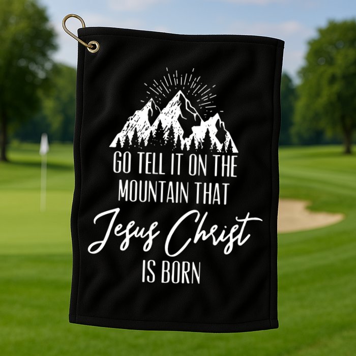 Go Tell It On The Mountain That Jesus Christ Is Born Golf Towel