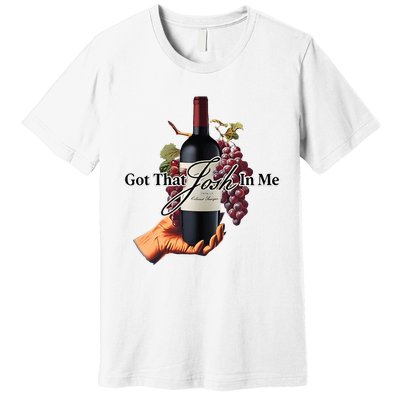 Got That Josh Wine In Me Premium T-Shirt