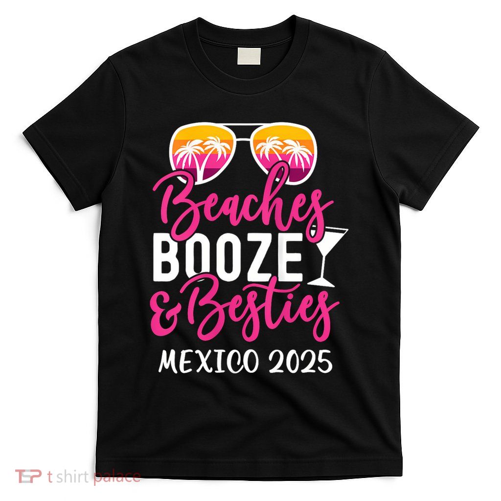 Girl Trip Mexico 2025 Weekend Beaches Booze And Besties T-Shirt