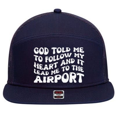 God Told Me To Follow My Heart And It Lead Me To The Airport 7 Panel Mesh Trucker Snapback Hat