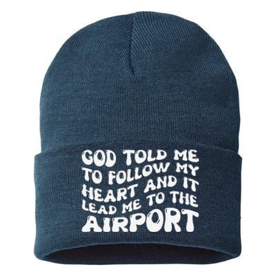 God Told Me To Follow My Heart And It Lead Me To The Airport Sustainable Knit Beanie