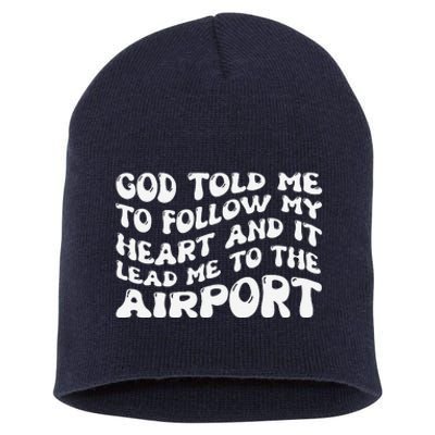 God Told Me To Follow My Heart And It Lead Me To The Airport Short Acrylic Beanie