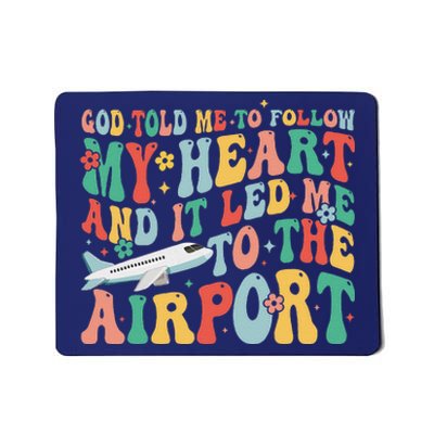 God Told Me To Follow My Heart And It Led Me To The Airport Mousepad