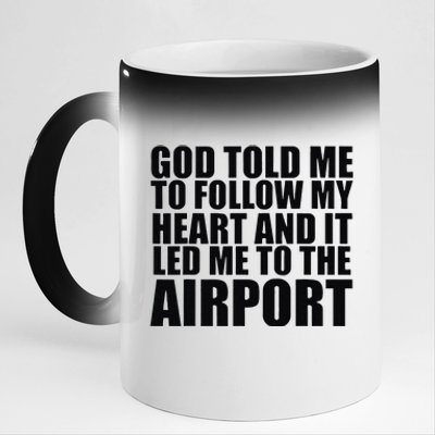 God Told Me To Follow My Heart And It Lead Me To The Airport 11oz Black Color Changing Mug