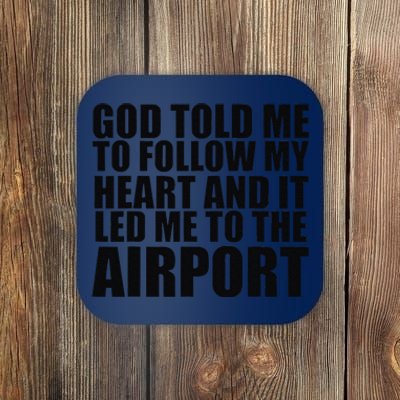 God Told Me To Follow My Heart And It Lead Me To The Airport Coaster