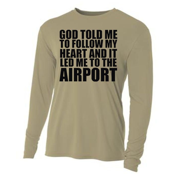 God Told Me To Follow My Heart And It Lead Me To The Airport Cooling Performance Long Sleeve Crew