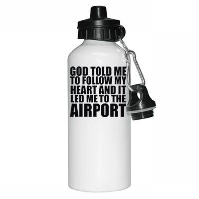 God Told Me To Follow My Heart And It Lead Me To The Airport Aluminum Water Bottle