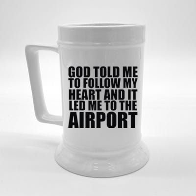 God Told Me To Follow My Heart And It Lead Me To The Airport Beer Stein