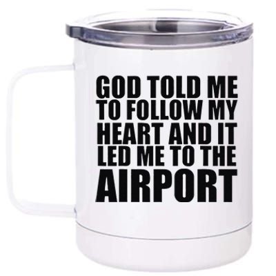 God Told Me To Follow My Heart And It Lead Me To The Airport 12 oz Stainless Steel Tumbler Cup