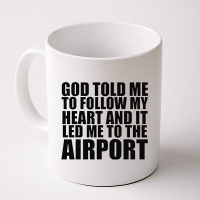 God Told Me To Follow My Heart And It Lead Me To The Airport Coffee Mug