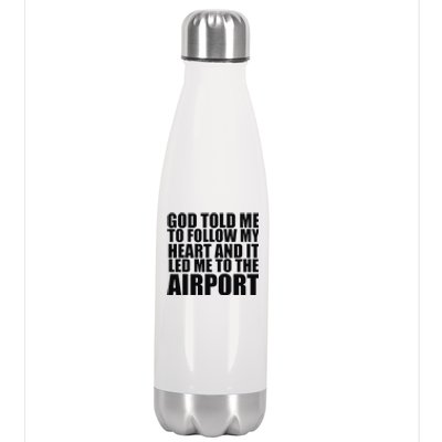 God Told Me To Follow My Heart And It Lead Me To The Airport Stainless Steel Insulated Water Bottle