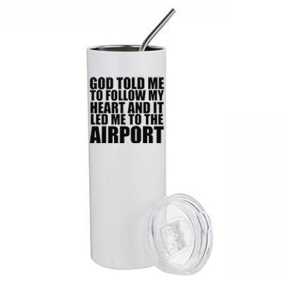 God Told Me To Follow My Heart And It Lead Me To The Airport Stainless Steel Tumbler