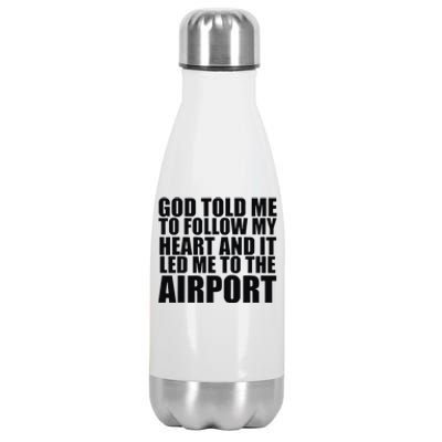 God Told Me To Follow My Heart And It Lead Me To The Airport Stainless Steel Insulated Water Bottle